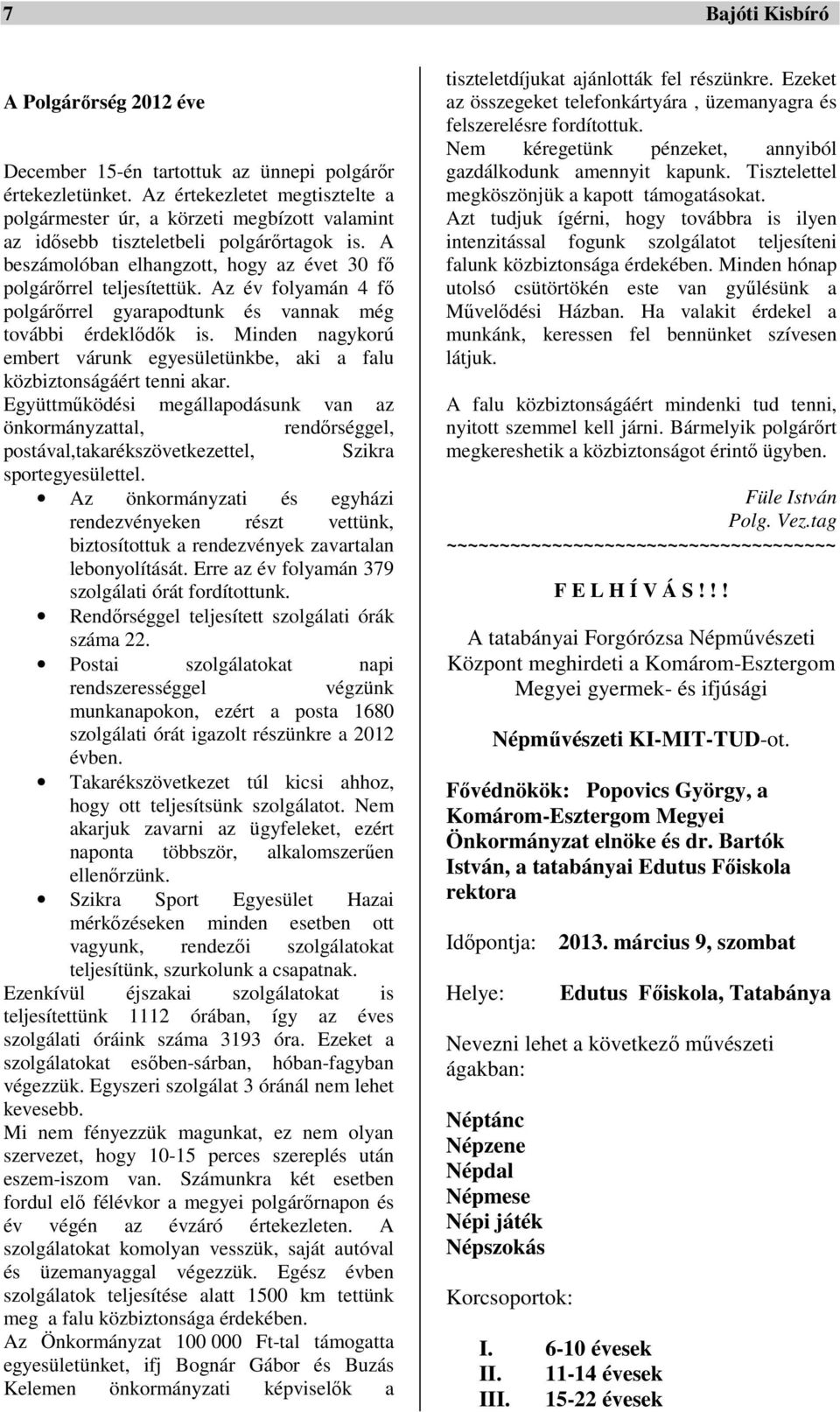 Az év folyamán 4 fő polgárőrrel gyarapodtunk és vannak még további érdeklődők is. Minden nagykorú embert várunk egyesületünkbe, aki a falu közbiztonságáért tenni akar.