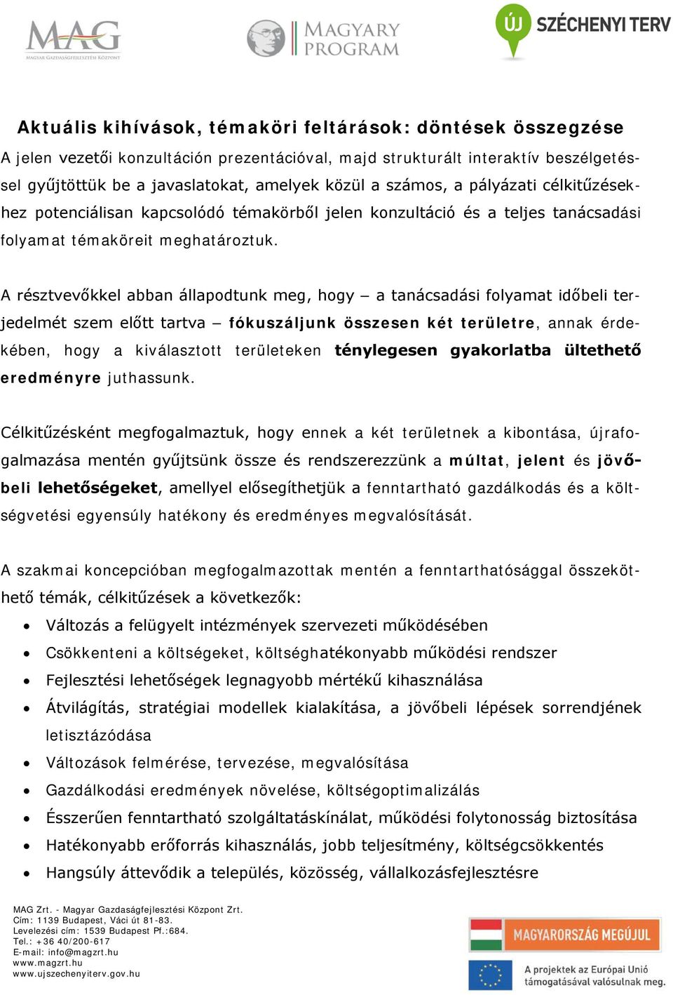 A résztvevőkkel abban állapodtunk meg, hogy a tanácsadási folyamat időbeli terjedelmét szem előtt tartva fókuszáljunk összesen két területre, annak érdekében, hogy a kiválasztott területeken