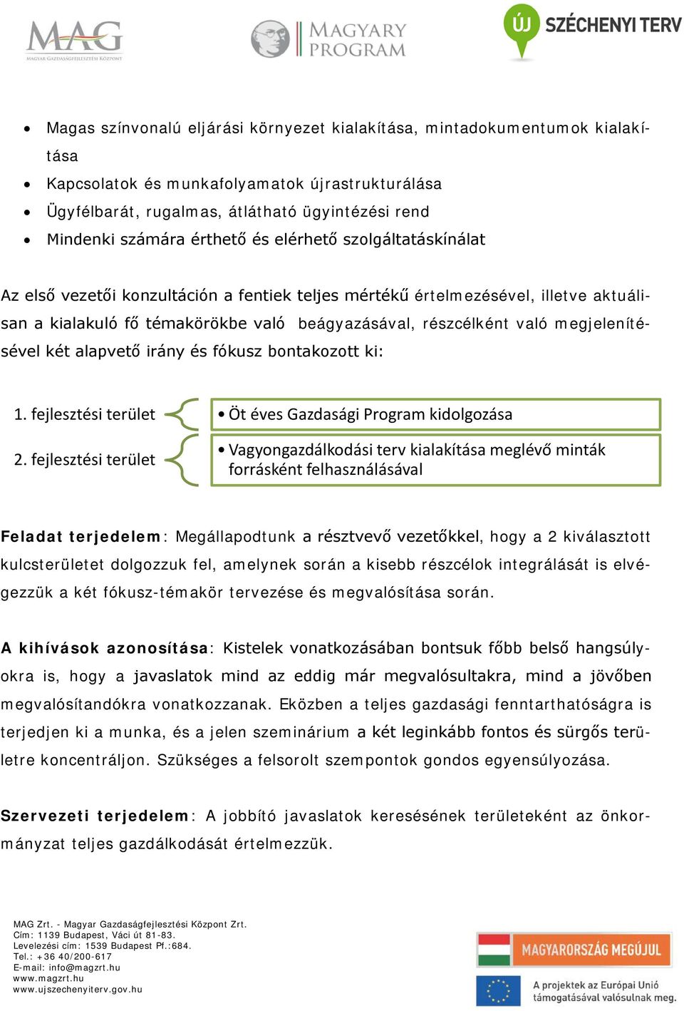 megjelenítésével két alapvető irány és fókusz bontakozott ki: 1. fejlesztési terület Öt éves Gazdasági Program kidolgozása 2.