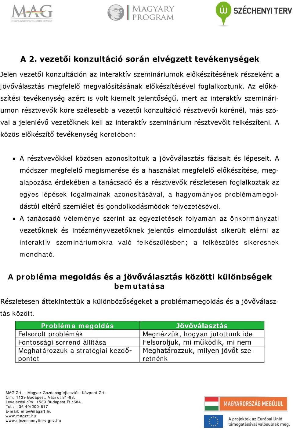 Az előkészítési tevékenység azért is volt kiemelt jelentőségű, mert az interaktív szemináriumon résztvevők köre szélesebb a vezetői konzultáció résztvevői körénél, más szóval a jelenlévő vezetőknek