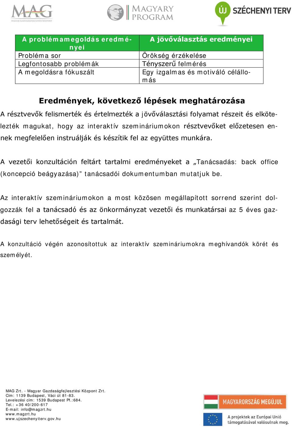 előzetesen ennek megfelelően instruálják és készítik fel az együttes munkára.