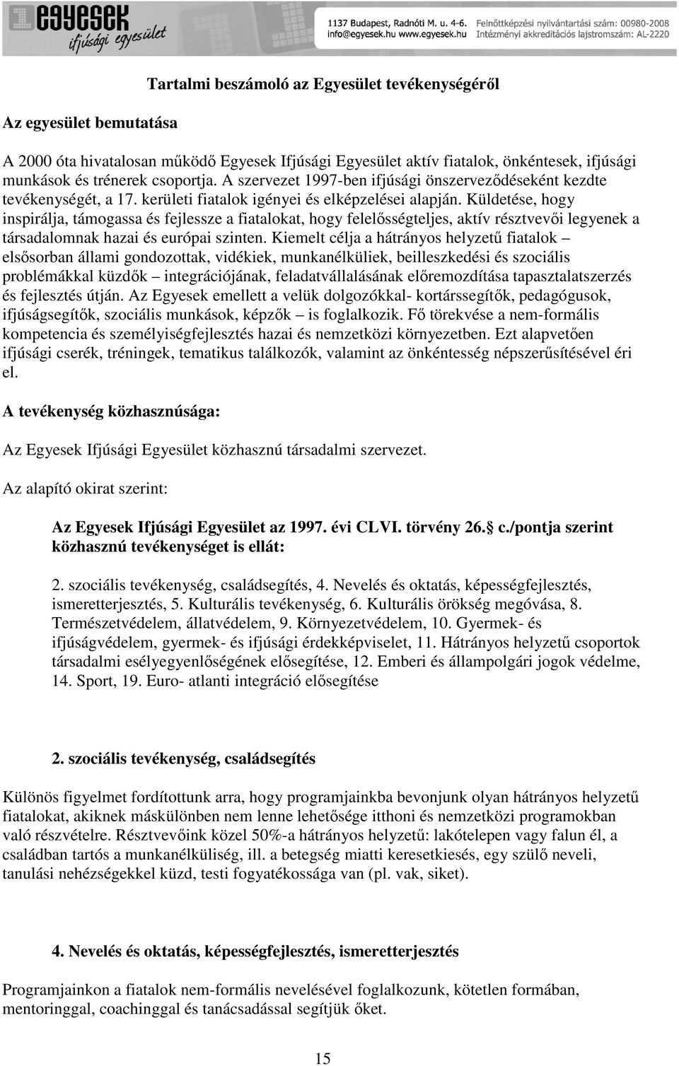 Küldetése, hgy inspirálja, támgassa és fejlessze a fiatalkat, hgy felelősségteljes, aktív résztvevői legyenek a társadalmnak hazai és európai szinten.