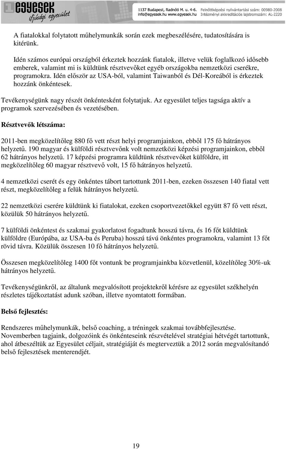 Idén először az USA-ból, valamint Taiwanból és Dél-Kreából is érkeztek hzzánk önkéntesek. Tevékenységünk nagy részét önkéntesként flytatjuk.