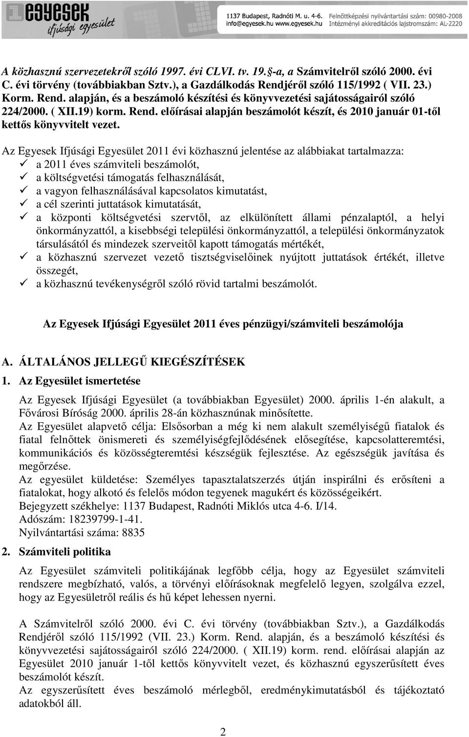 Az Egyesek Ifjúsági Egyesület 2011 évi közhasznú jelentése az alábbiakat tartalmazza: a 2011 éves számviteli beszámlót, a költségvetési támgatás felhasználását, a vagyn felhasználásával kapcslats