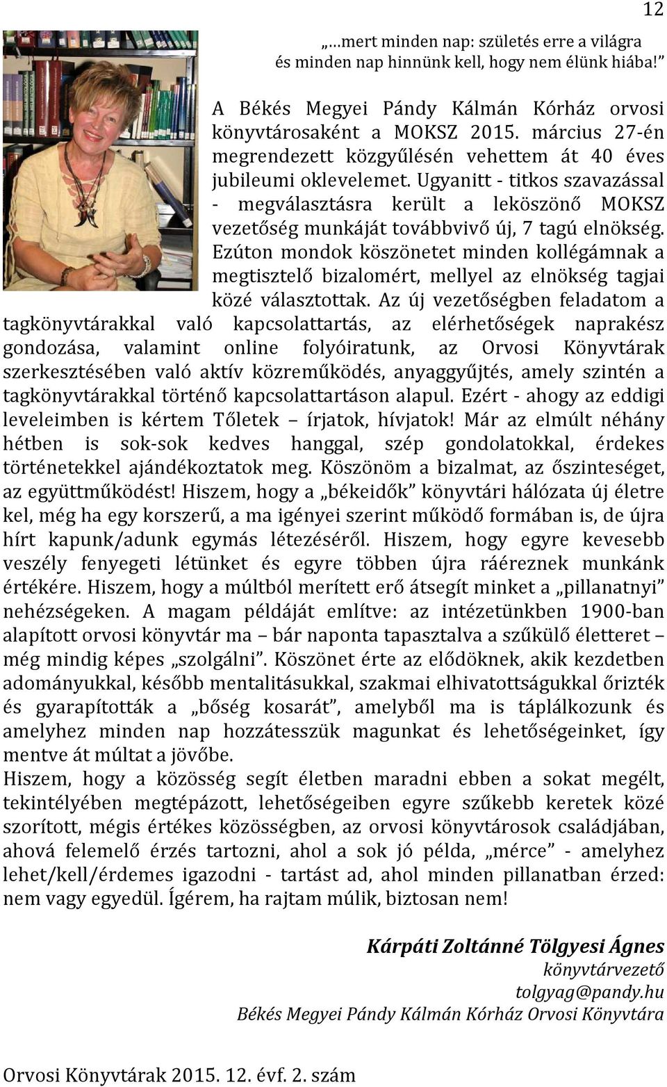 Ugyanitt - titkos szavazással - megválasztásra került a leköszönő MOKSZ vezetőség munkáját továbbvivő új, 7 tagú elnökség.