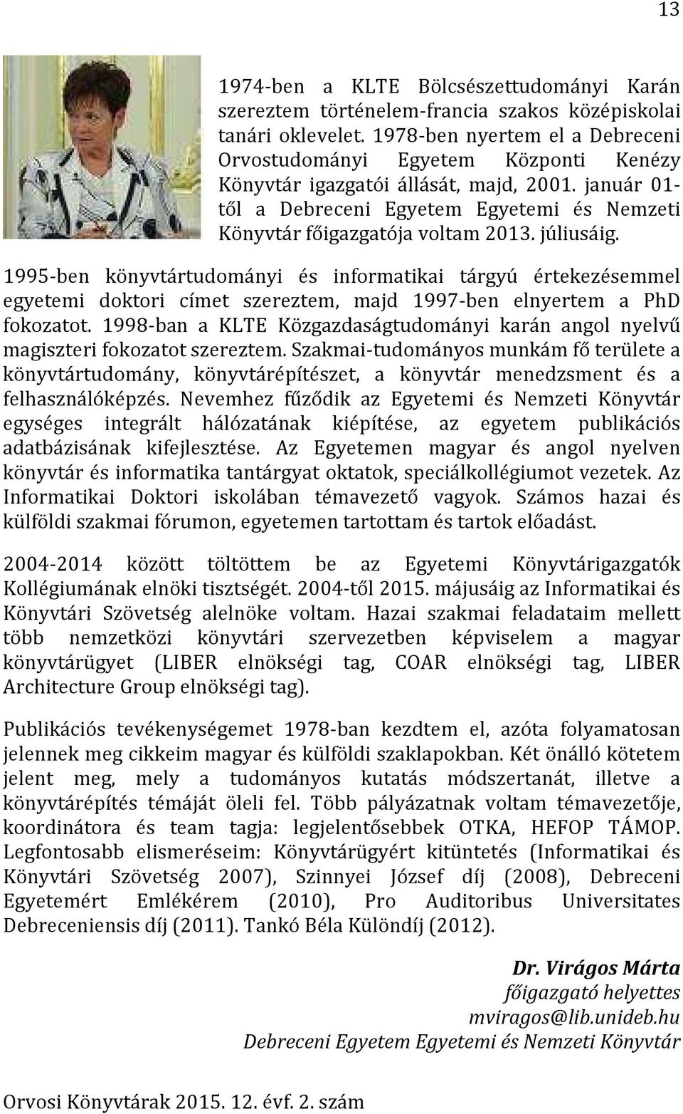 júliusáig. 1995-ben könyvtártudományi és informatikai tárgyú értekezésemmel egyetemi doktori címet szereztem, majd 1997-ben elnyertem a PhD fokozatot.