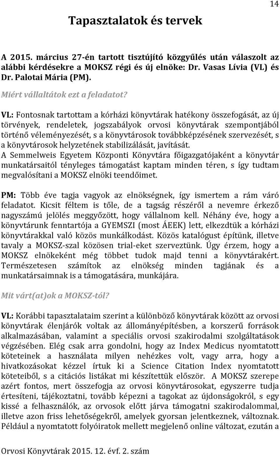 VL: Fontosnak tartottam a kórházi könyvtárak hatékony összefogását, az új törvények, rendeletek, jogszabályok orvosi könyvtárak szempontjából történő véleményezését, s a könyvtárosok továbbképzésének