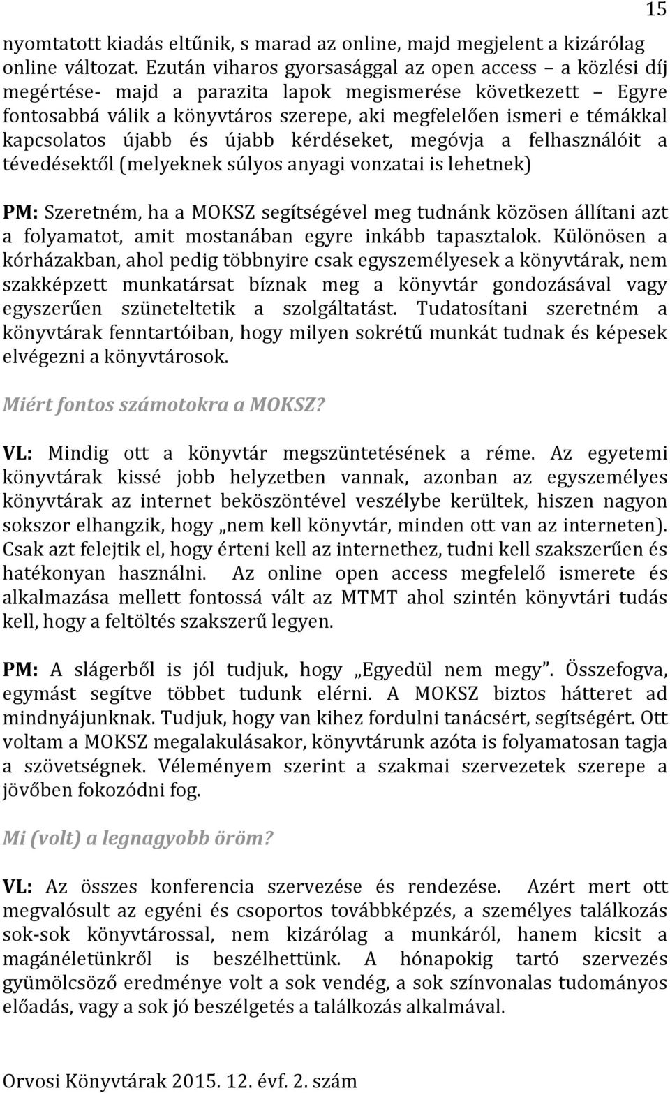 kapcsolatos újabb és újabb kérdéseket, megóvja a felhasználóit a tévedésektől (melyeknek súlyos anyagi vonzatai is lehetnek) PM: Szeretném, ha a MOKSZ segítségével meg tudnánk közösen állítani azt a