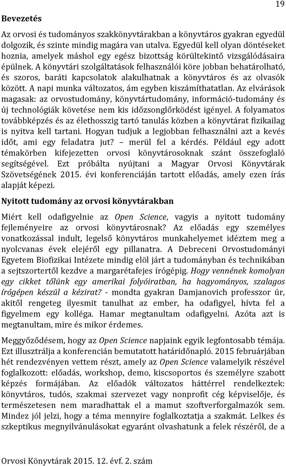 A könyvtári szolgáltatások felhasználói köre jobban behatárolható, és szoros, baráti kapcsolatok alakulhatnak a könyvtáros és az olvasók között. A napi munka változatos, ám egyben kiszámíthatatlan.