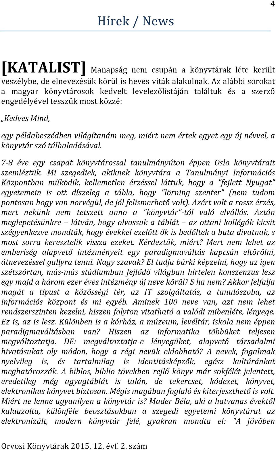 névvel, a könyvtár szó túlhaladásával. 7-8 éve egy csapat könyvtárossal tanulmányúton éppen Oslo könyvtárait szemléztük.