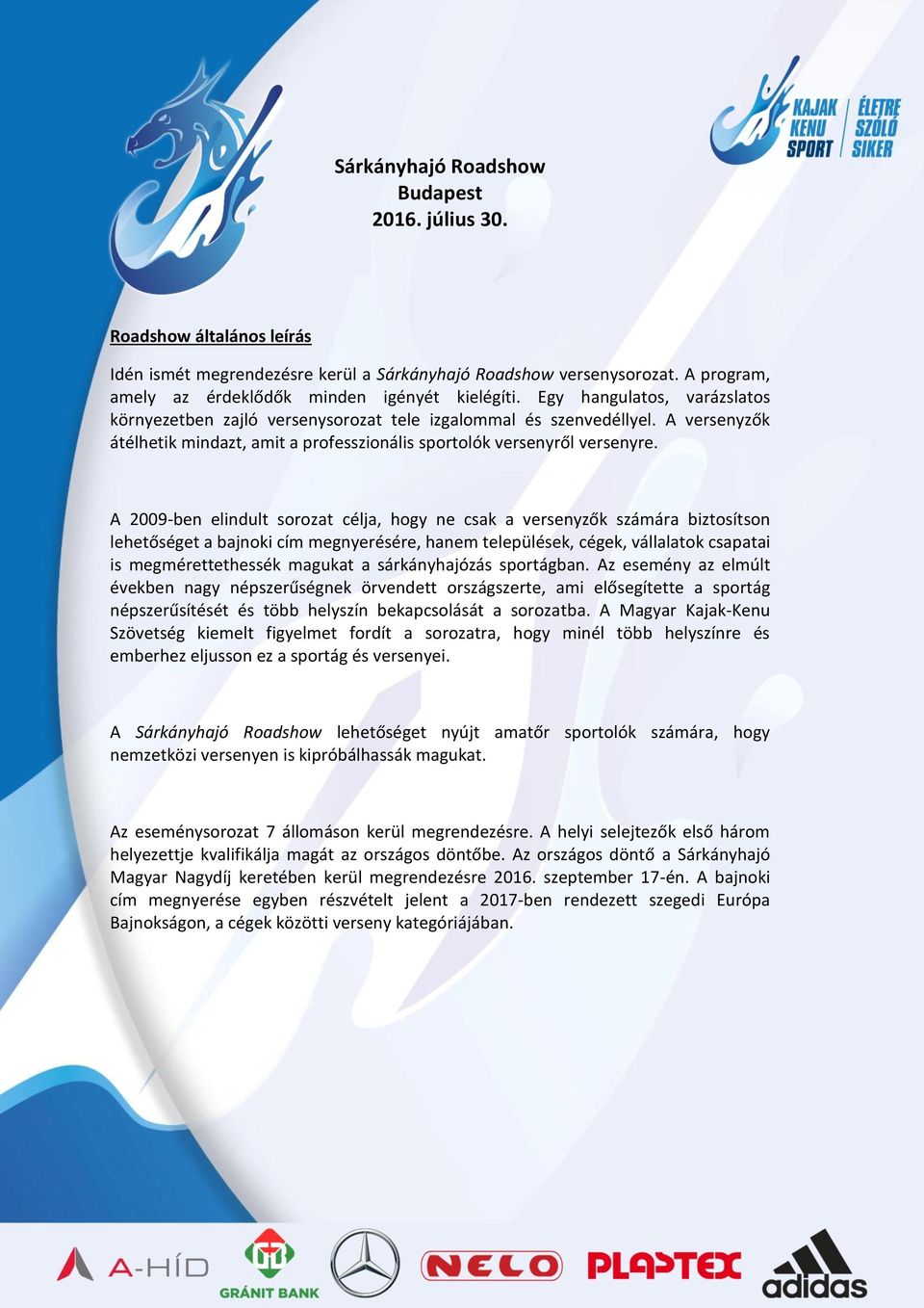 A 2009-ben elindult sorozat célja, hogy ne csak a versenyzők számára biztosítson lehetőséget a bajnoki cím megnyerésére, hanem települések, cégek, vállalatok csapatai is megmérettethessék magukat a