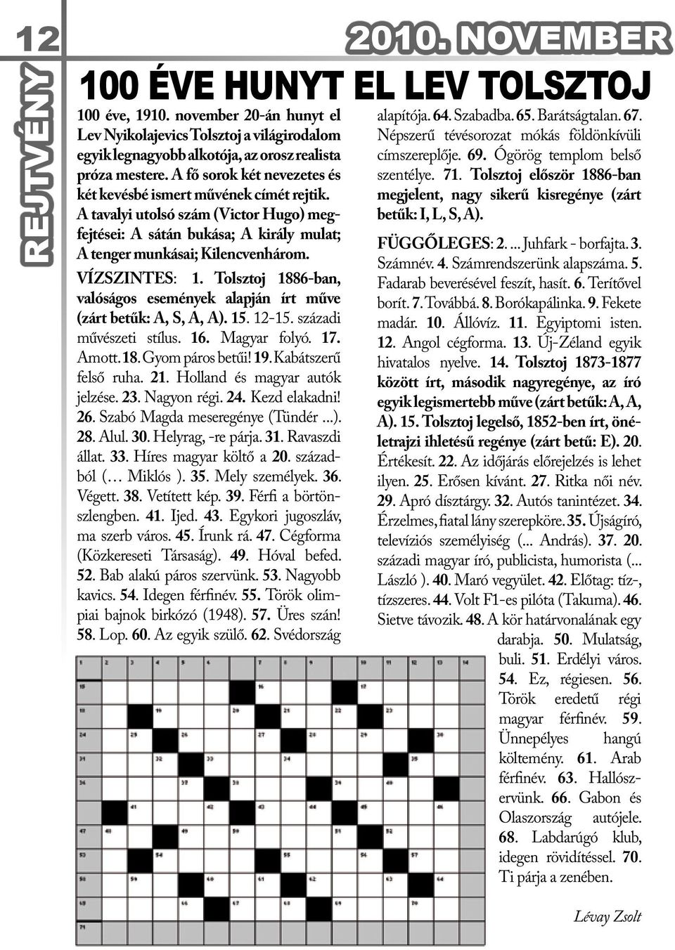 Tolsztoj 1886-ban, valóságos események alapján írt műve (zárt betűk: A, S, A, A). 15. 12-15. századi művészeti stílus. 16. Magyar folyó. 17. Amott. 18. Gyom páros betűi! 19. Kabátszerű felső ruha. 21.