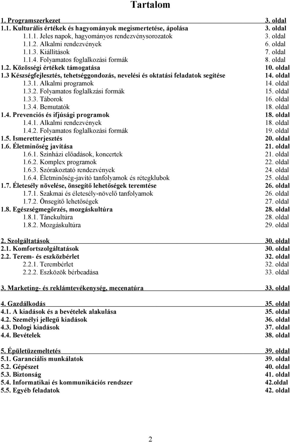 oldal 1.3.1. Alkalmi programok 14. oldal 1.3.2. Folyamatos foglalkzási formák 15. oldal 1.3.3. Táborok 16. oldal 1.3.4. Bemutatók 18. oldal 1.4. Prevenciós és ifjúsági programok 18. oldal 1.4.1. Alkalmi rendezvények 18.