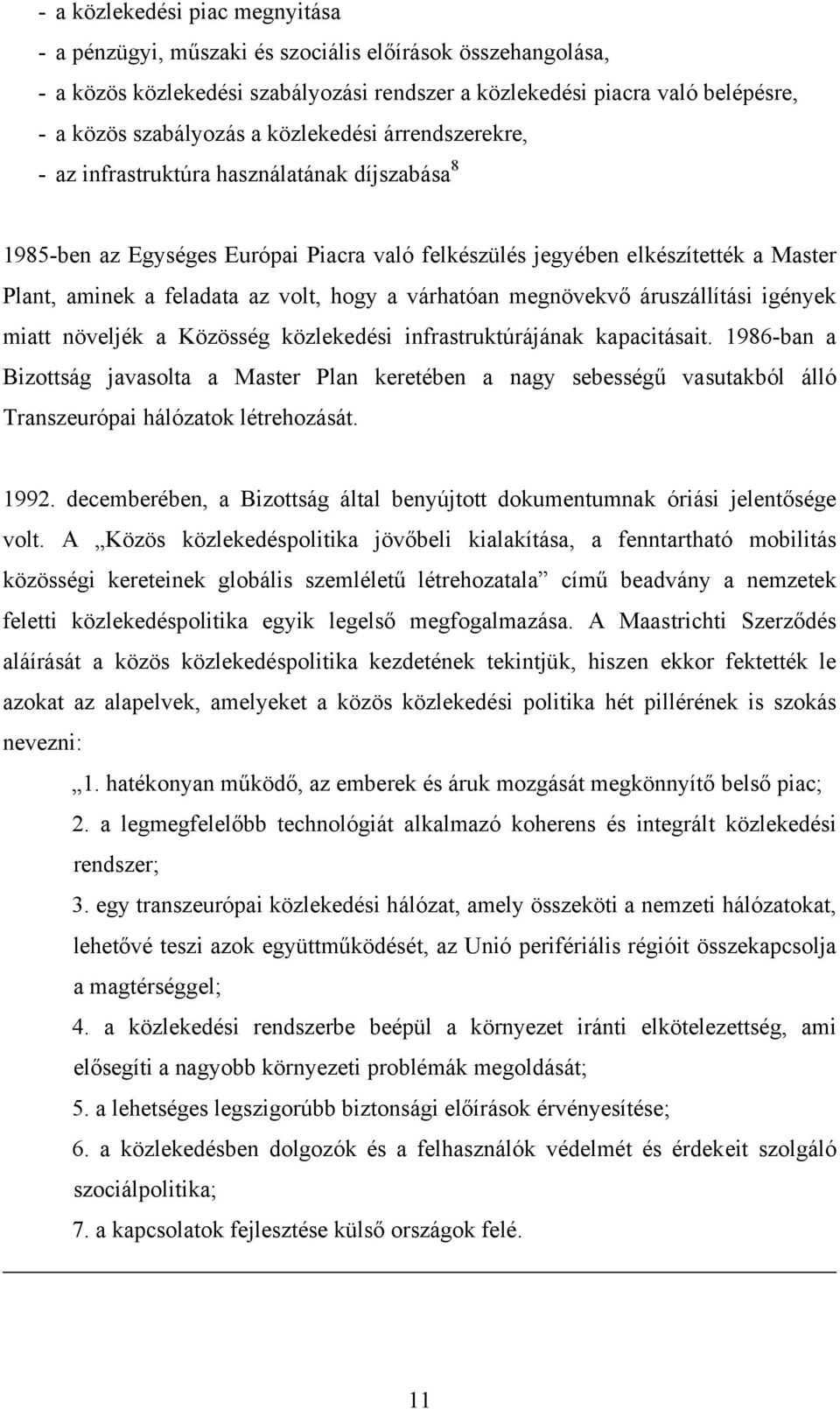 a várhatóan megnövekvő áruszállítási igények miatt növeljék a Közösség közlekedési infrastruktúrájának kapacitásait.