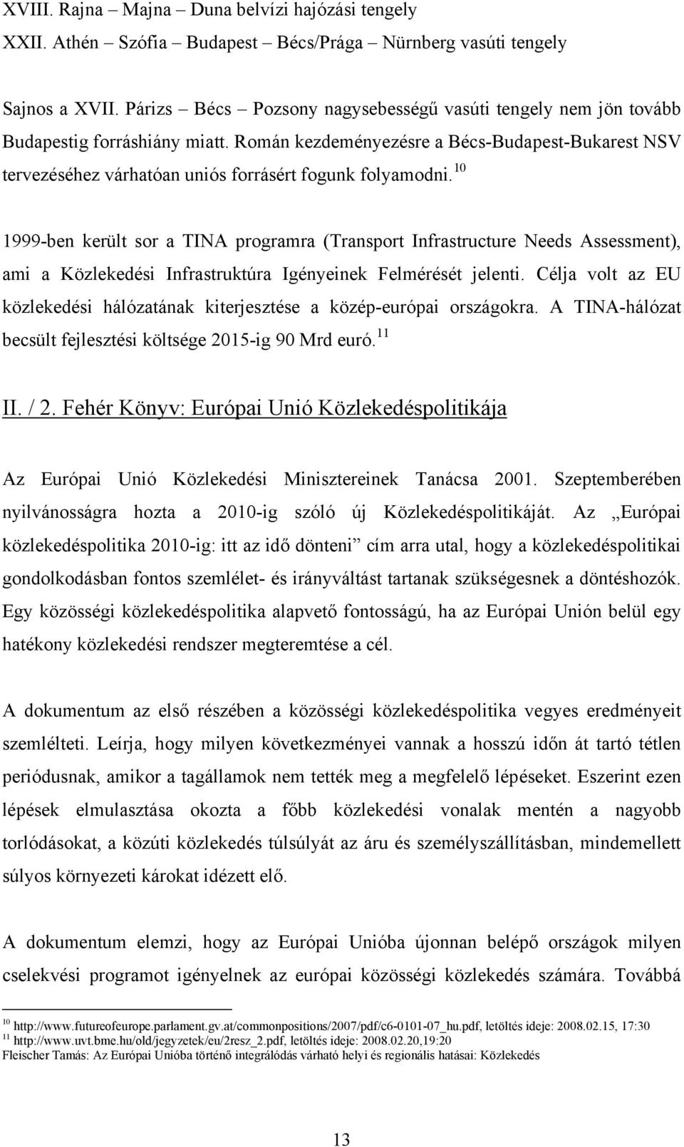 Román kezdeményezésre a Bécs-Budapest-Bukarest NSV tervezéséhez várhatóan uniós forrásért fogunk folyamodni.