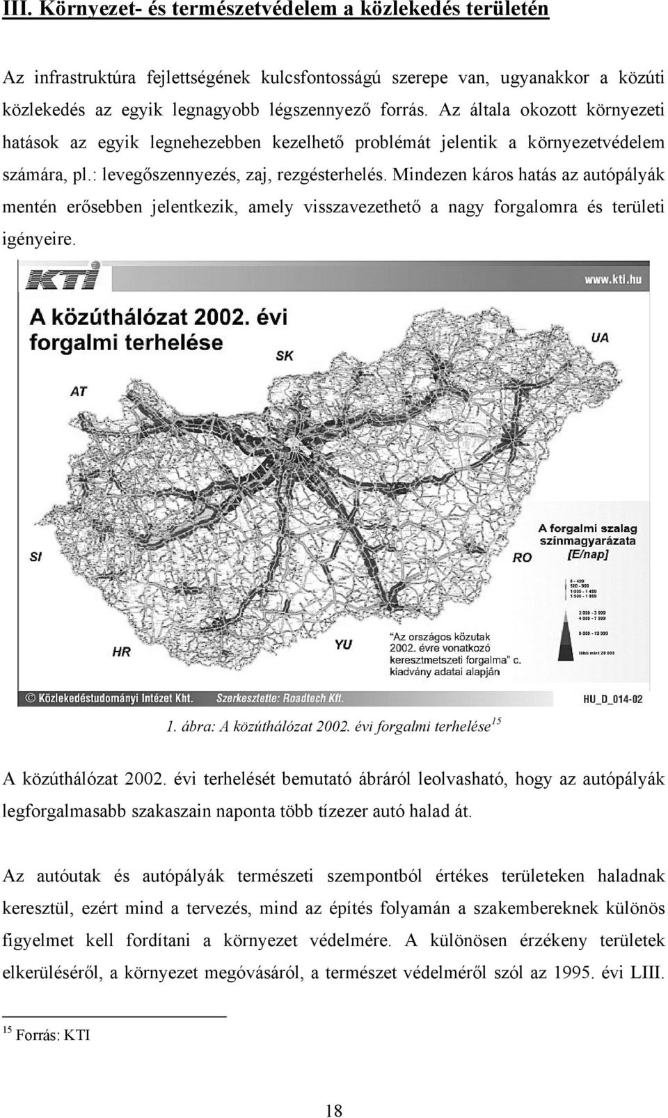 Mindezen káros hatás az autópályák mentén erősebben jelentkezik, amely visszavezethető a nagy forgalomra és területi igényeire. 1. ábra: A közúthálózat 2002.