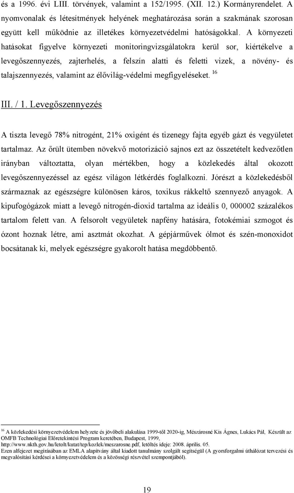 A környezeti hatásokat figyelve környezeti monitoringvizsgálatokra kerül sor, kiértékelve a levegőszennyezés, zajterhelés, a felszín alatti és feletti vizek, a növény- és talajszennyezés, valamint az