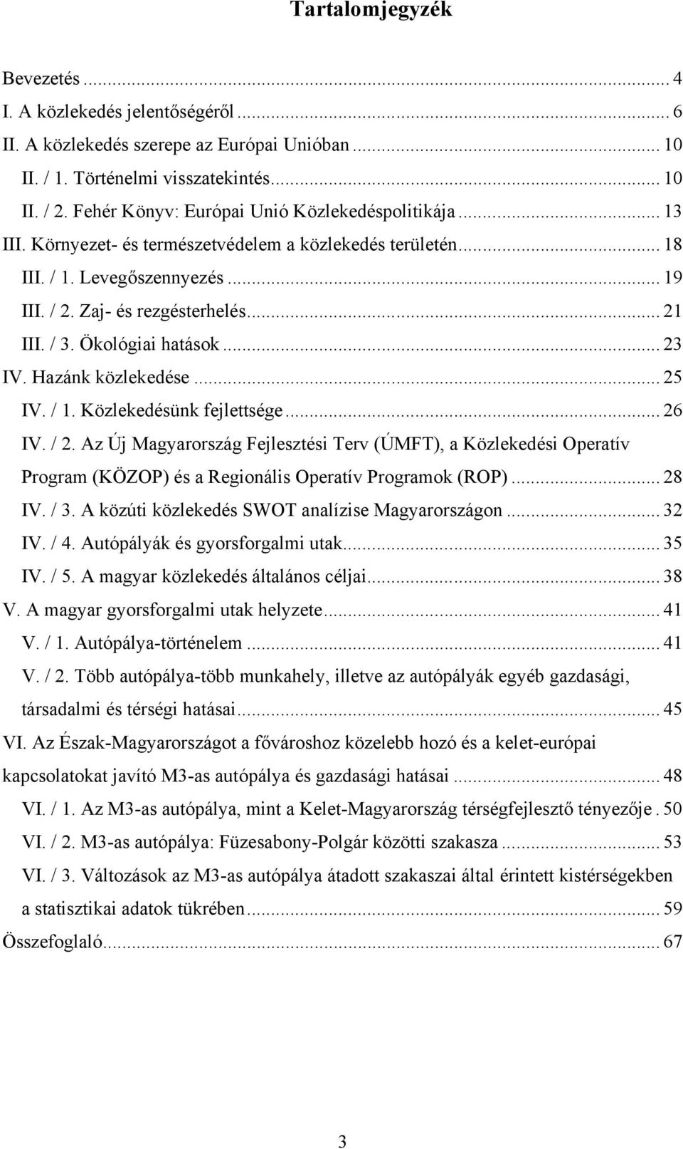 Ökológiai hatások... 23 IV. Hazánk közlekedése... 25 IV. / 1. Közlekedésünk fejlettsége... 26 IV. / 2.