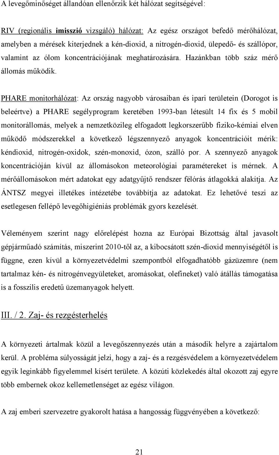 PHARE monitorhálózat: Az ország nagyobb városaiban és ipari területein (Dorogot is beleértve) a PHARE segélyprogram keretében 1993-ban létesült 14 fix és 5 mobil monitorállomás, melyek a