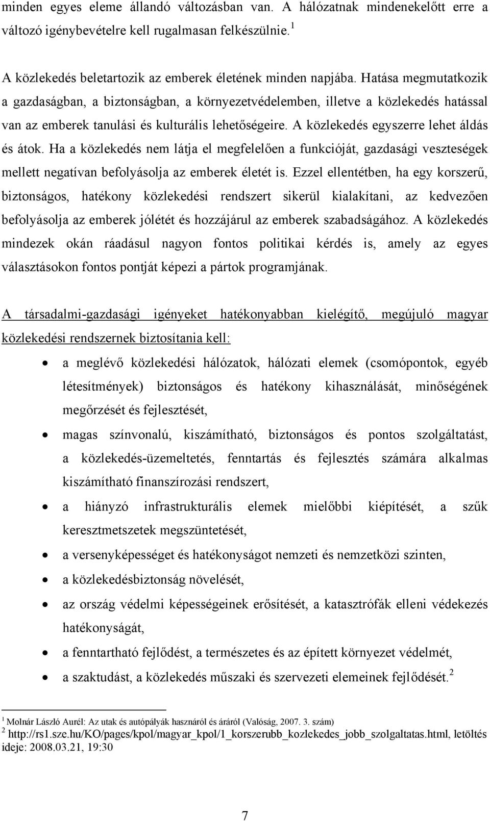 A közlekedés egyszerre lehet áldás és átok. Ha a közlekedés nem látja el megfelelően a funkcióját, gazdasági veszteségek mellett negatívan befolyásolja az emberek életét is.