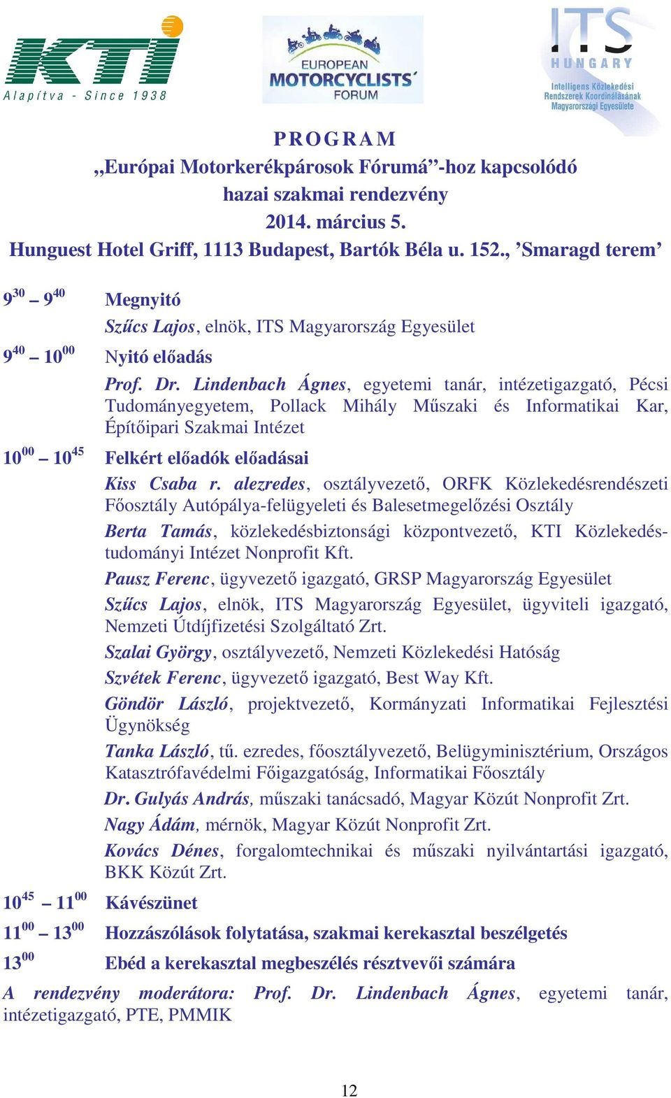 Lindenbach Ágnes, egyetemi tanár, intézetigazgató, Pécsi Tudományegyetem, Pollack Mihály Műszaki és Informatikai Kar, Építőipari Szakmai Intézet 10 00 10 45 Felkért előadók előadásai Kiss Csaba r.