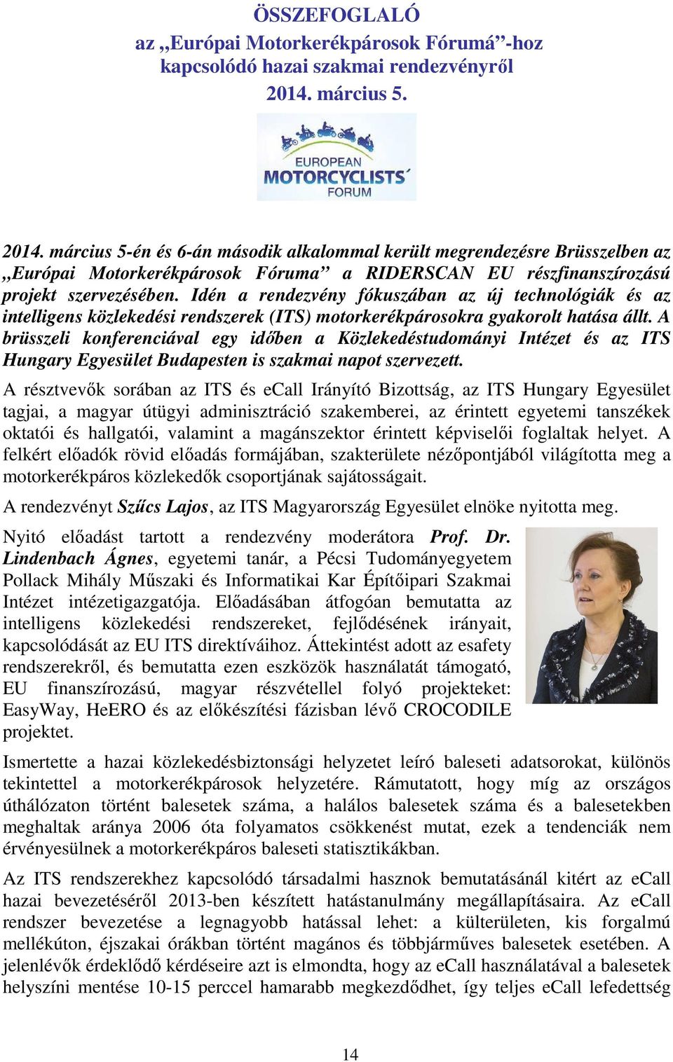 Idén a rendezvény fókuszában az új technológiák és az intelligens közlekedési rendszerek (ITS) motorkerékpárosokra gyakorolt hatása állt.