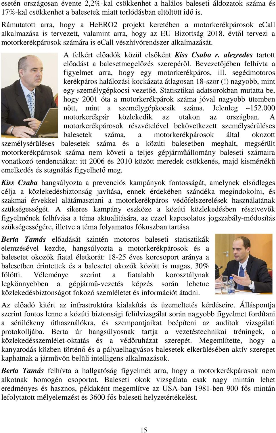 évtől tervezi a motorkerékpárosok számára is ecall vészhívórendszer alkalmazását. A felkért előadók közül elsőként Kiss Csaba r. alezredes tartott előadást a balesetmegelőzés szerepéről.