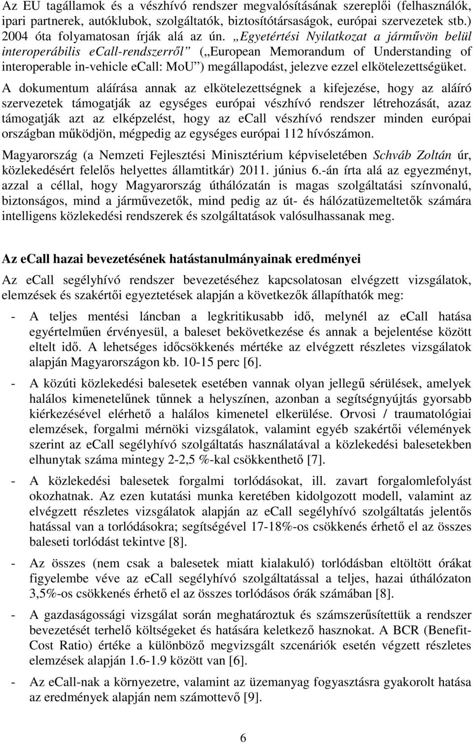 Egyetértési Nyilatkozat a járművön belül interoperábilis ecall-rendszerről ( European Memorandum of Understanding of interoperable in-vehicle ecall: MoU ) megállapodást, jelezve ezzel