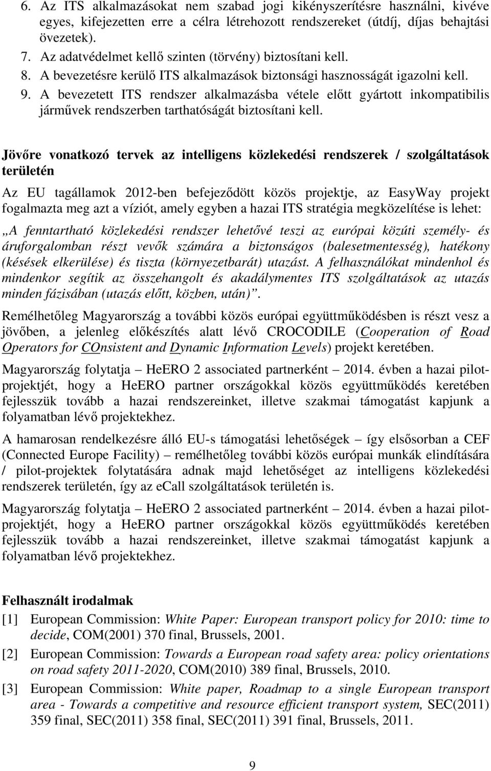 A bevezetett ITS rendszer alkalmazásba vétele előtt gyártott inkompatibilis járművek rendszerben tarthatóságát biztosítani kell.