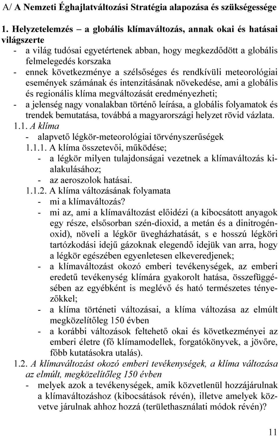 és rendkívüli meteorológiai események számának és intenzitásának növekedése, ami a globális és regionális klíma megváltozását eredményezheti; - a jelenség nagy vonalakban történő leírása, a globális