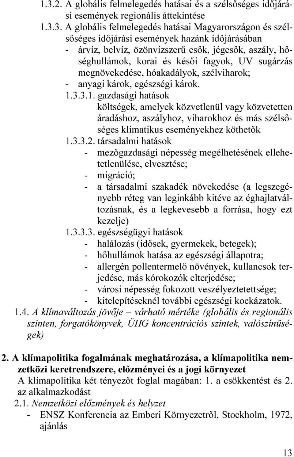 3.3.1. gazdasági hatások költségek, amelyek közvetlenül vagy közvetetten áradáshoz, aszályhoz, viharokhoz és más szélsőséges klimatikus eseményekhez köthetők 1.3.3.2.