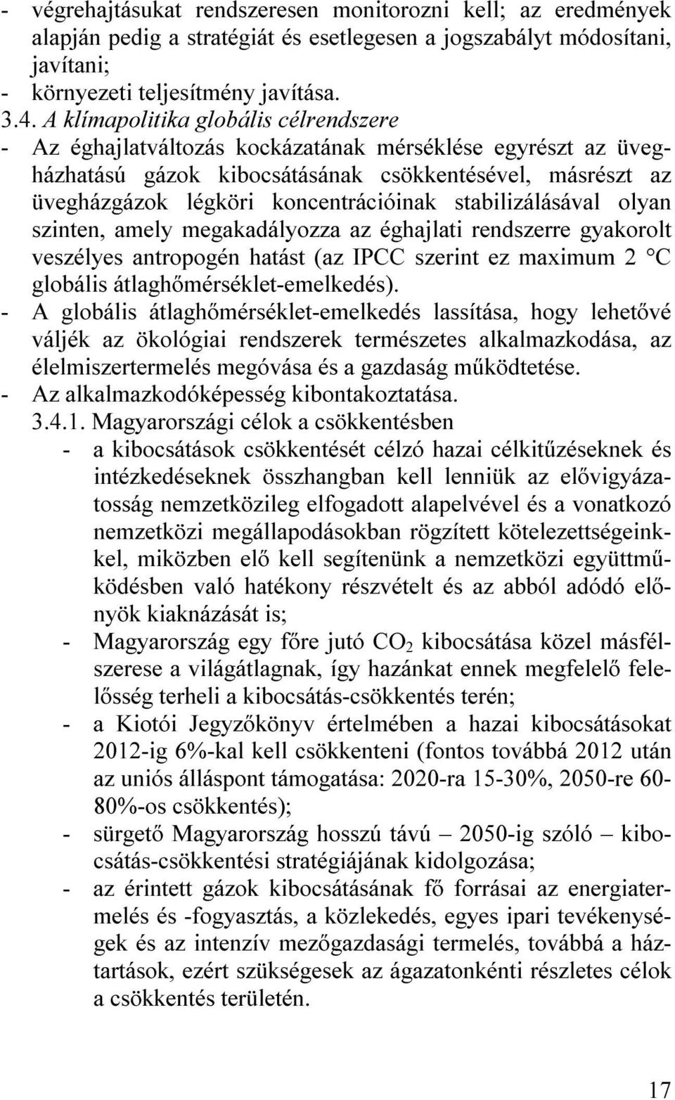 stabilizálásával olyan szinten, amely megakadályozza az éghajlati rendszerre gyakorolt veszélyes antropogén hatást (az IPCC szerint ez maximum 2 C globális átlaghőmérséklet-emelkedés).