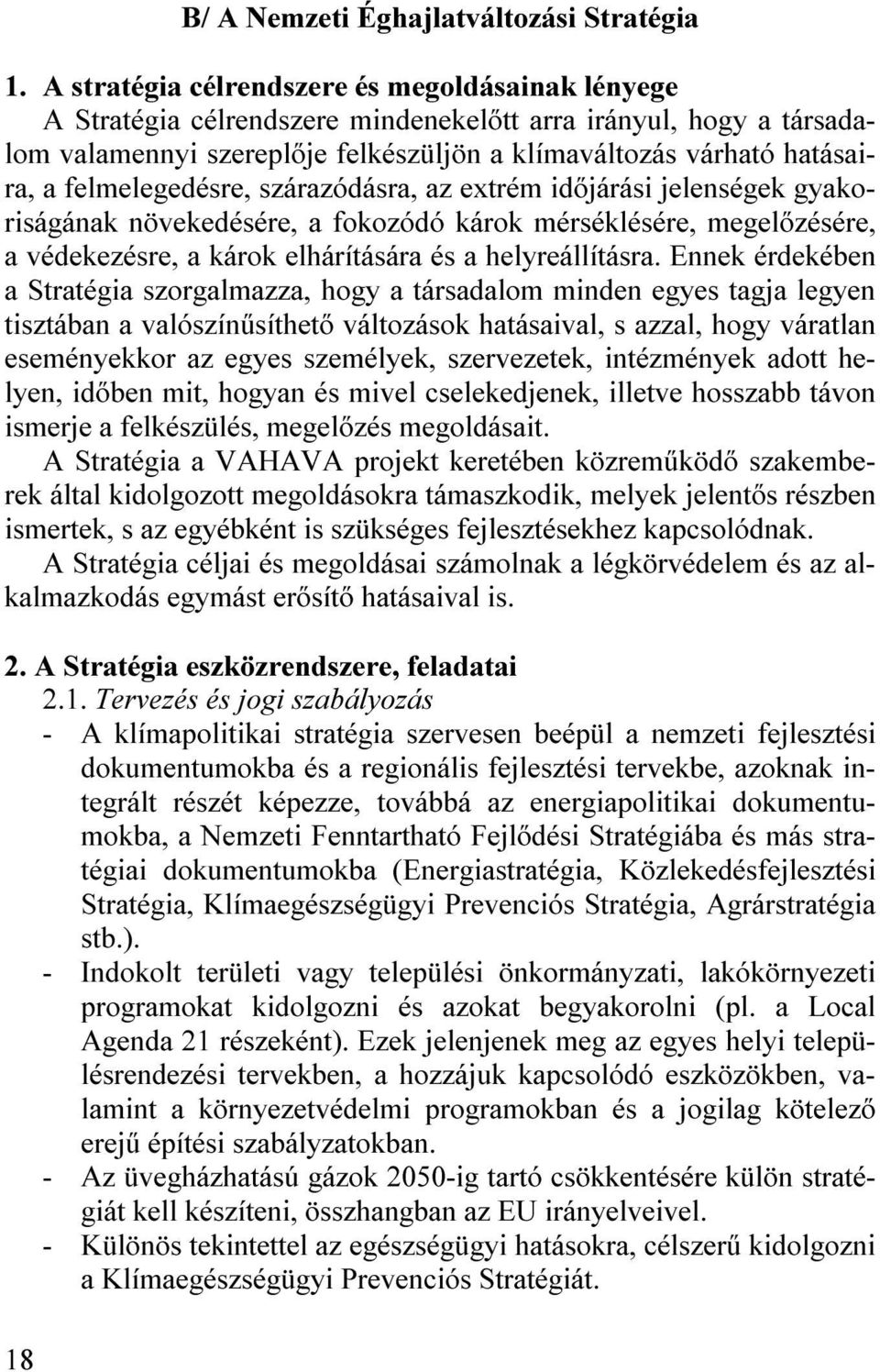 felmelegedésre, szárazódásra, az extrém időjárási jelenségek gyakoriságának növekedésére, a fokozódó károk mérséklésére, megelőzésére, a védekezésre, a károk elhárítására és a helyreállításra.