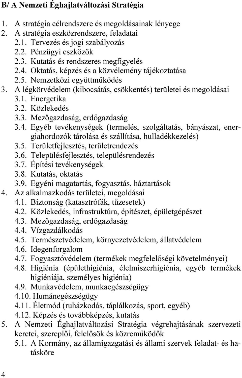 Energetika 3.2. Közlekedés 3.3. Mezőgazdaság, erdőgazdaság 3.4. Egyéb tevékenységek (termelés, szolgáltatás, bányászat, energiahordozók tárolása és szállítása, hulladékkezelés) 3.5.