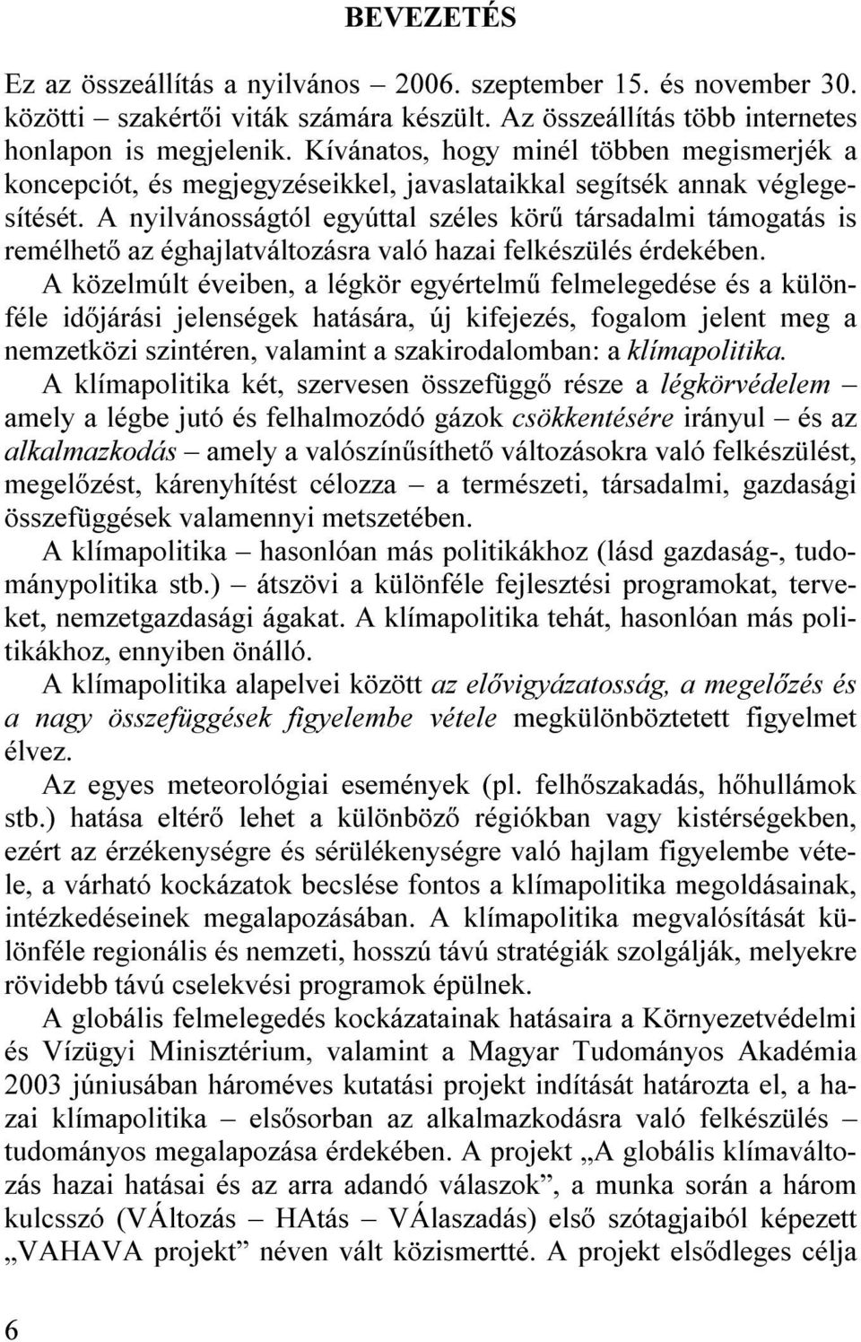 A nyilvánosságtól egyúttal széles körű társadalmi támogatás is remélhető az éghajlatváltozásra való hazai felkészülés érdekében.