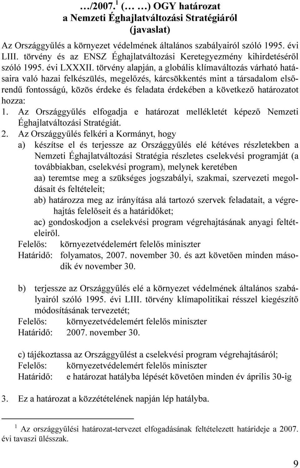 törvény alapján, a globális klímaváltozás várható hatásaira való hazai felkészülés, megelőzés, kárcsökkentés mint a társadalom elsőrendű fontosságú, közös érdeke és feladata érdekében a következő