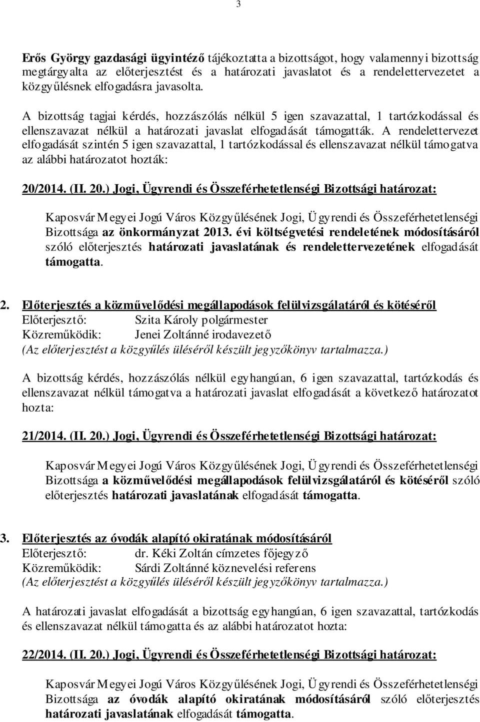 A rendelettervezet elfogadását szintén 5 igen szavazattal, 1 tartózkodással és ellenszavazat nélkül támogatva az alábbi határozatot hozták: 20/