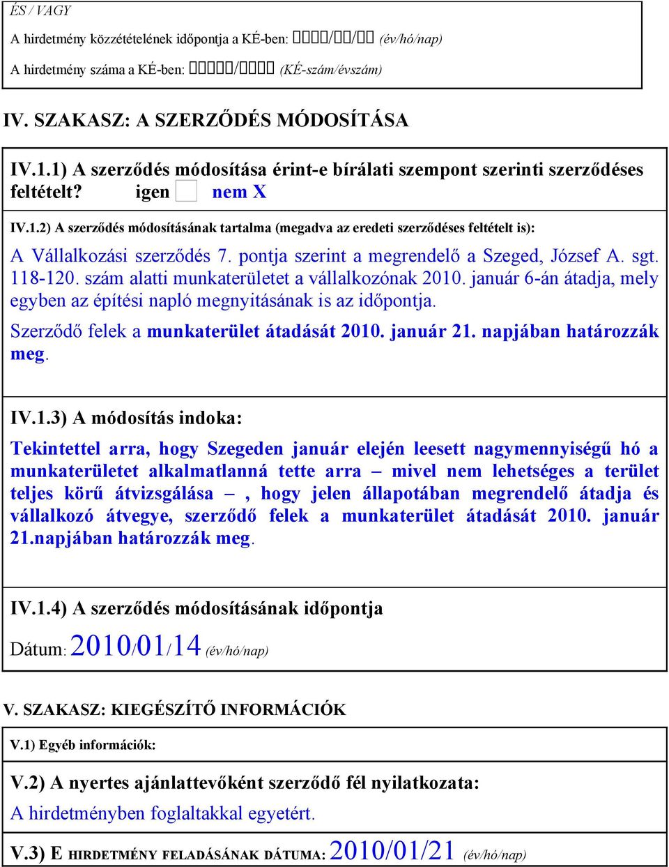 pontja szerint a megrendelő a Szeged, József A. sgt. 118-120. szám alatti munkaterületet a vállalkozónak 2010. január 6-án átadja, mely egyben az építési napló megnyitásának is az időpontja.