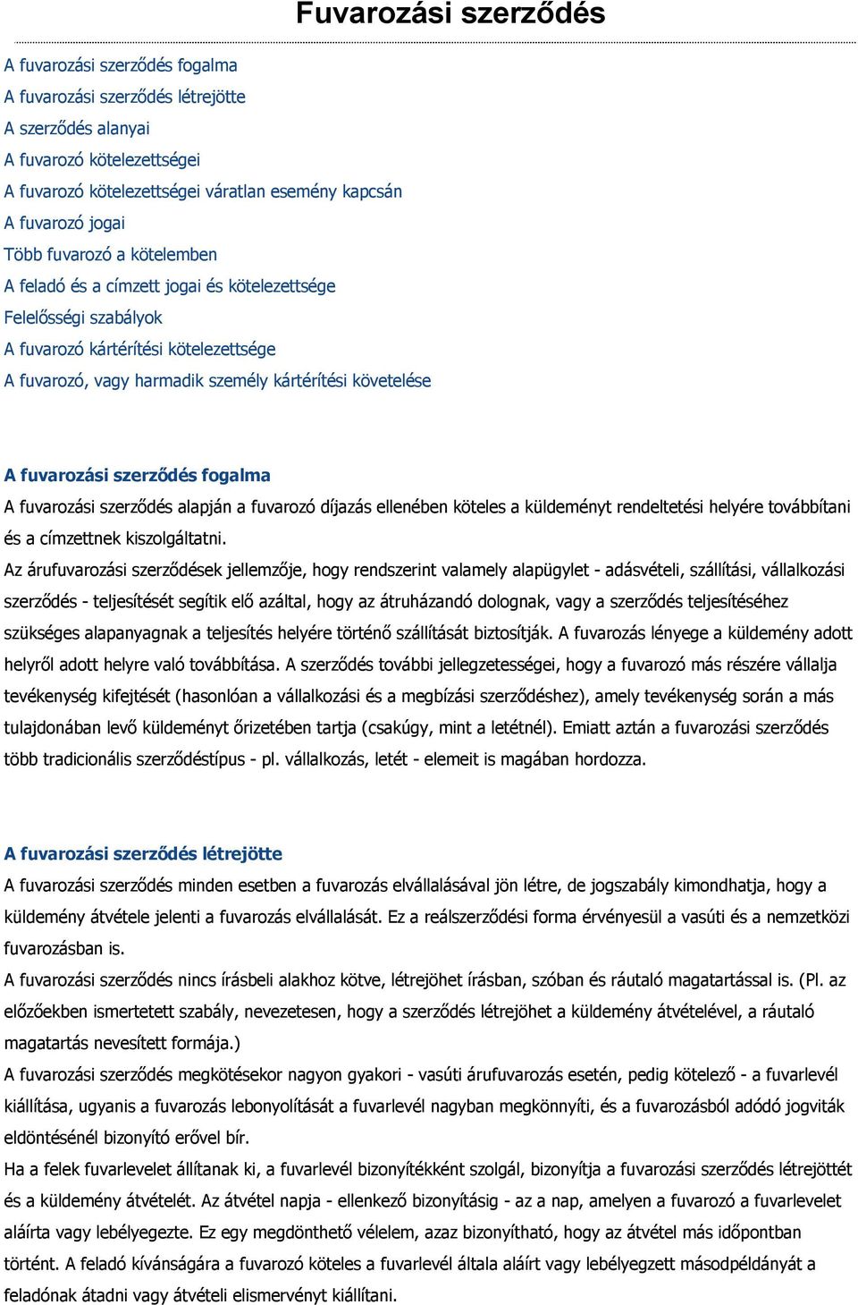 fuvarozási szerződés fogalma A fuvarozási szerződés alapján a fuvarozó díjazás ellenében köteles a küldeményt rendeltetési helyére továbbítani és a címzettnek kiszolgáltatni.