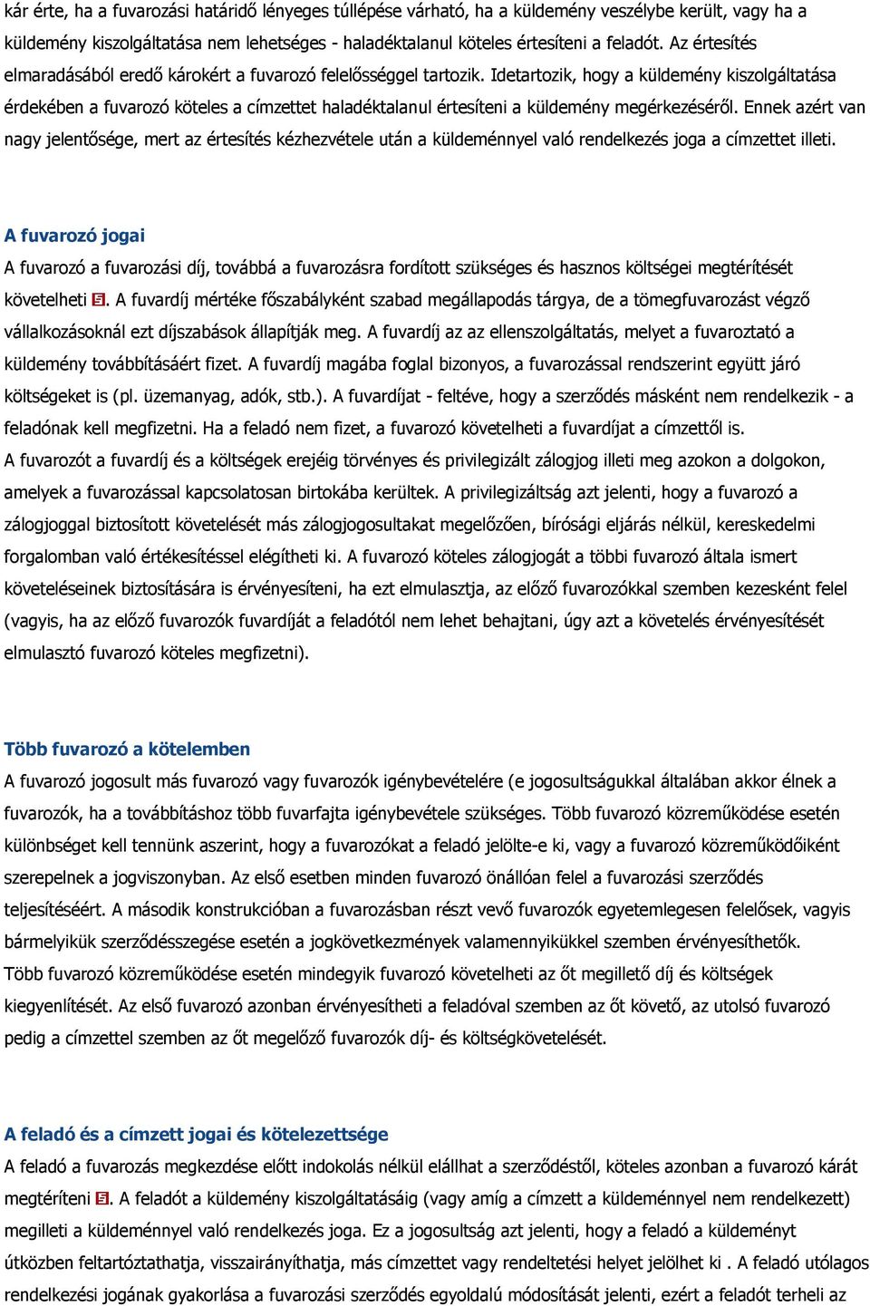 Idetartozik, hogy a küldemény kiszolgáltatása érdekében a fuvarozó köteles a címzettet haladéktalanul értesíteni a küldemény megérkezéséről.