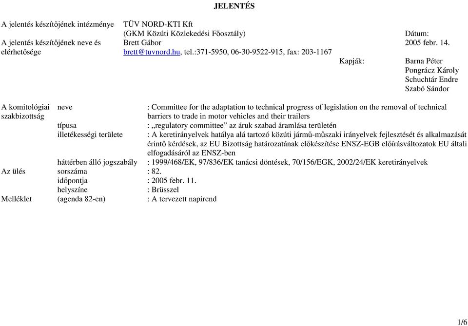 legislation on the removal of technical barriers to trade in motor vehicles and their trailers típusa : regulatory committee az áruk szabad áramlása területén illetékességi területe : A