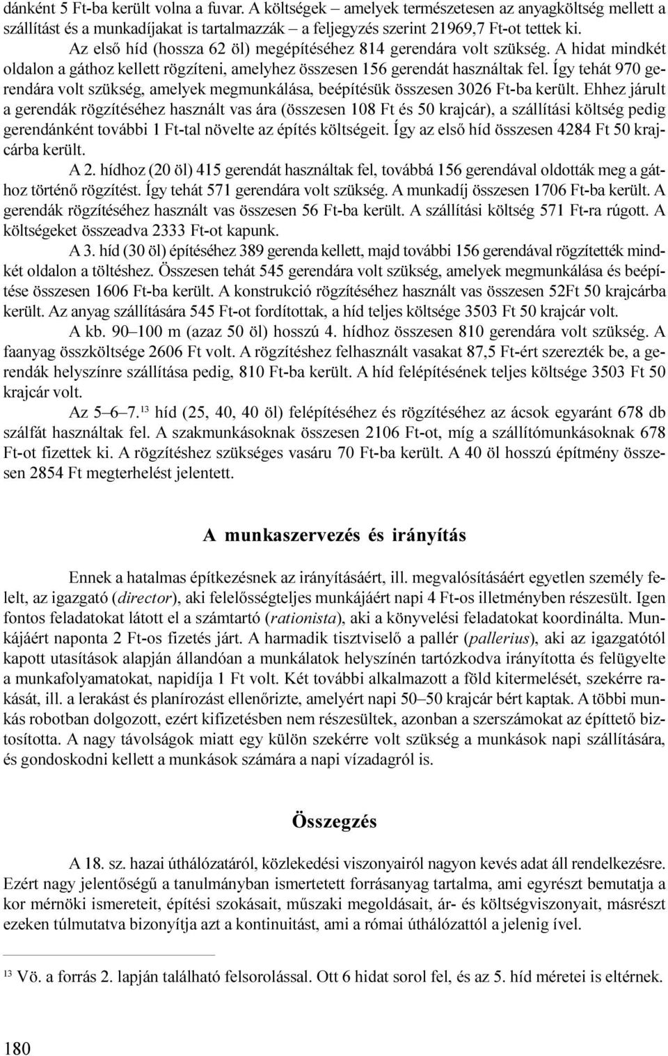 megmunkálása, beépítésük összesen 3026 Ft-ba került Ehhez járult a gerendák rögzítéséhez használt vas ára (összesen 108 Ft és 50 krajcár), a szállítási költség pedig gerendánként további 1 Ft-tal