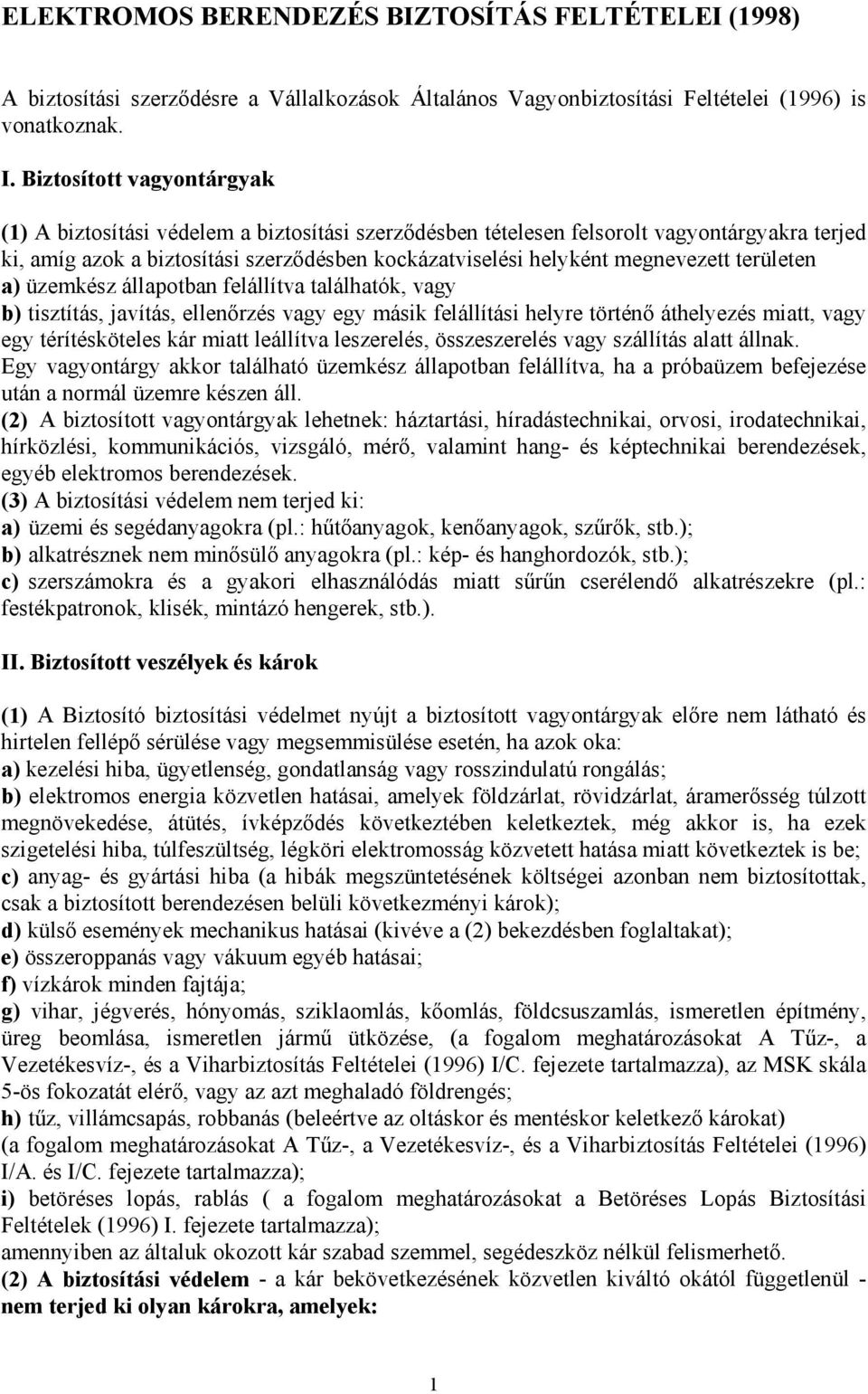 megnevezett területen a) üzemkész állapotban felállítva találhatók, vagy b) tisztítás, javítás, ellenőrzés vagy egy másik felállítási helyre történő áthelyezés miatt, vagy egy térítésköteles kár