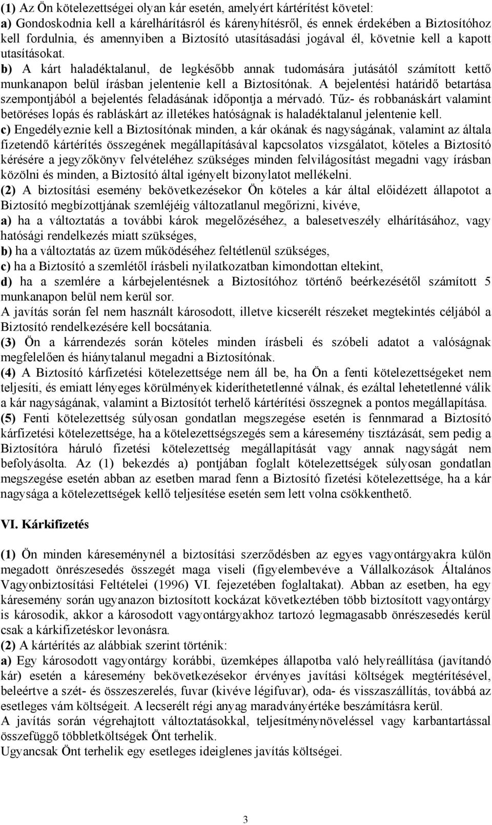 b) A kárt haladéktalanul, de legkésőbb annak tudomására jutásától számított kettő munkanapon belül írásban jelentenie kell a Biztosítónak.