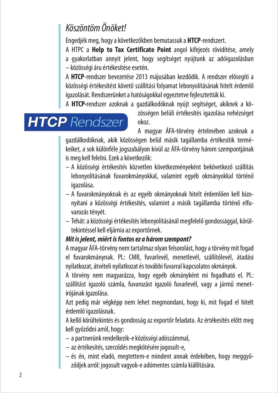 A HTCP-rendszer bevezetése 2013 májusában kezdődik. A rendszer elősegíti a közösségi értékesítést követő szállítási folyamat lebonyolításának hitelt érdemlő igazolását.