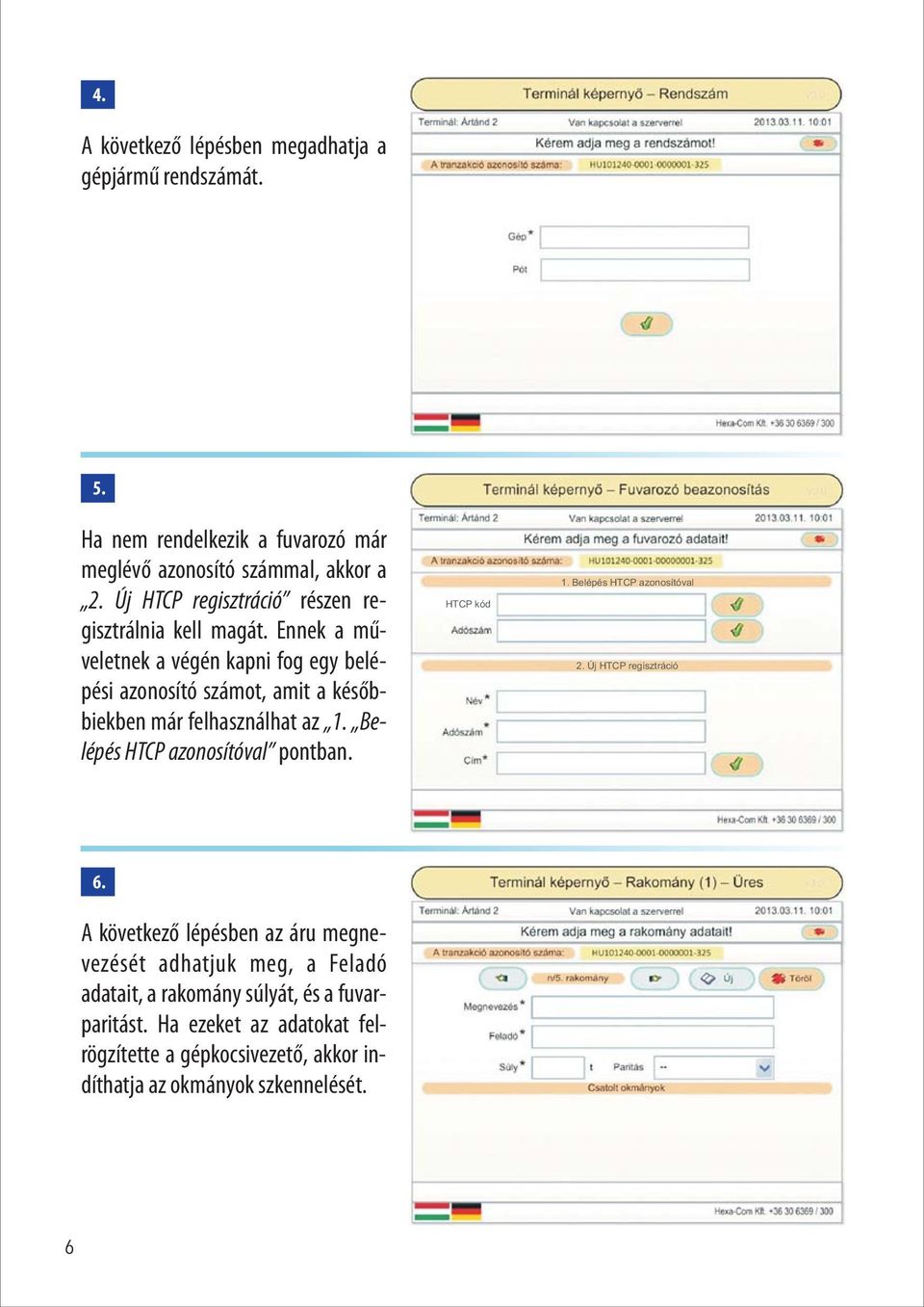 Ennek a műveletnek a végén kapni fog egy belépési azonosító számot, amit a későbbiekben már felhasználhat az 1. Belépés HTCP azonosítóval pontban.