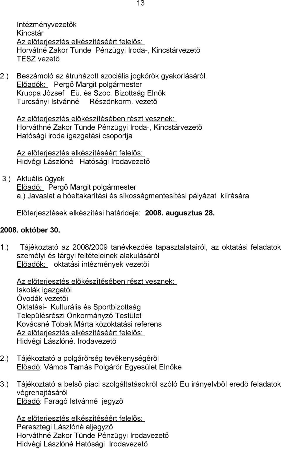 vezető Az előterjesztés előkészítésében részt vesznek: Horváthné Zakor Tünde Pénzügyi Iroda-, Kincstárvezető Hatósági iroda igazgatási csoportja Az előterjesztés elkészítéséért felelős: Hidvégi