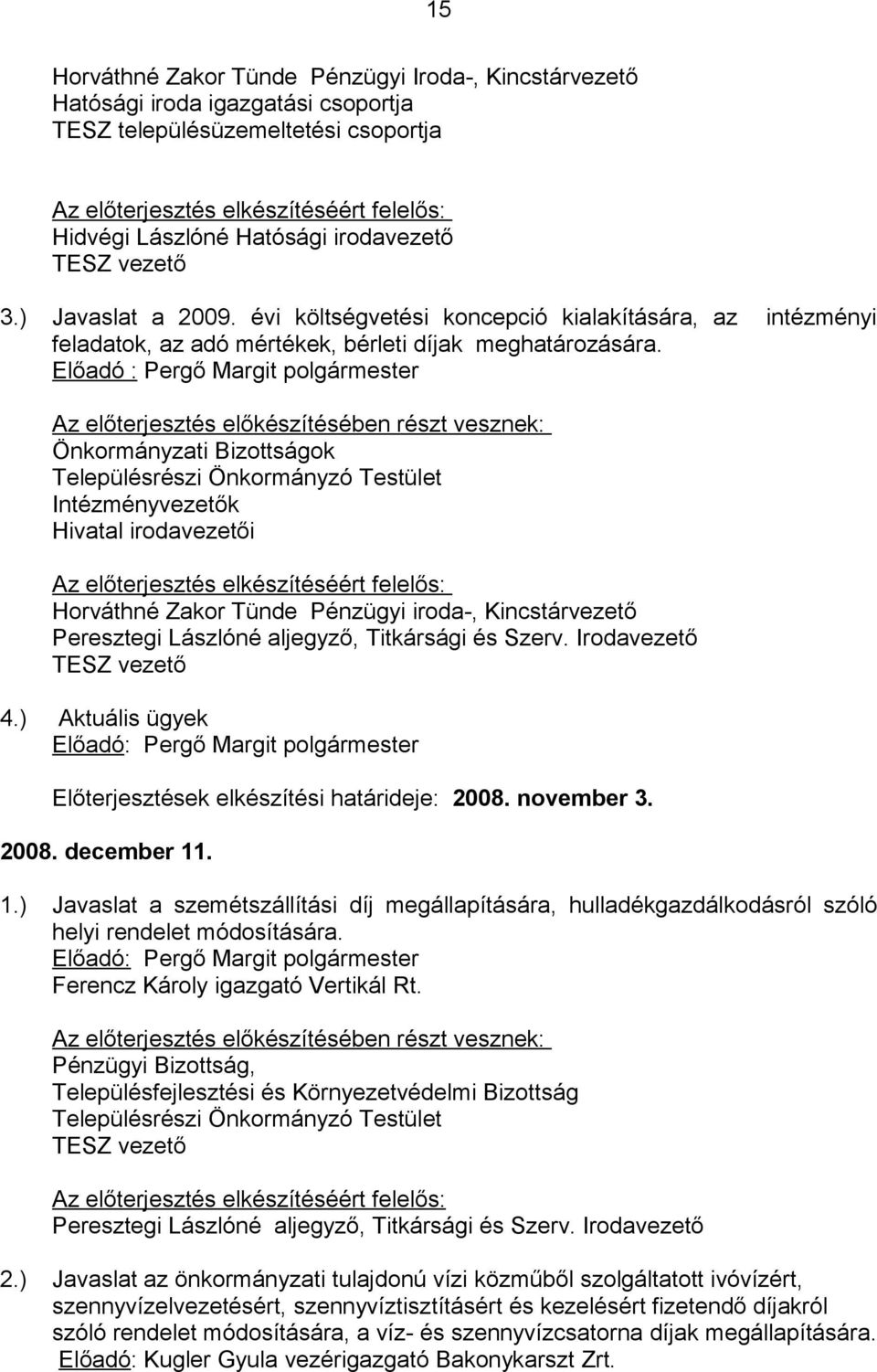 Előadó : Pergő Margit polgármester Az előterjesztés előkészítésében részt vesznek: Önkormányzati Bizottságok Településrészi Önkormányzó Testület Intézményvezetők Hivatal irodavezetői Az előterjesztés