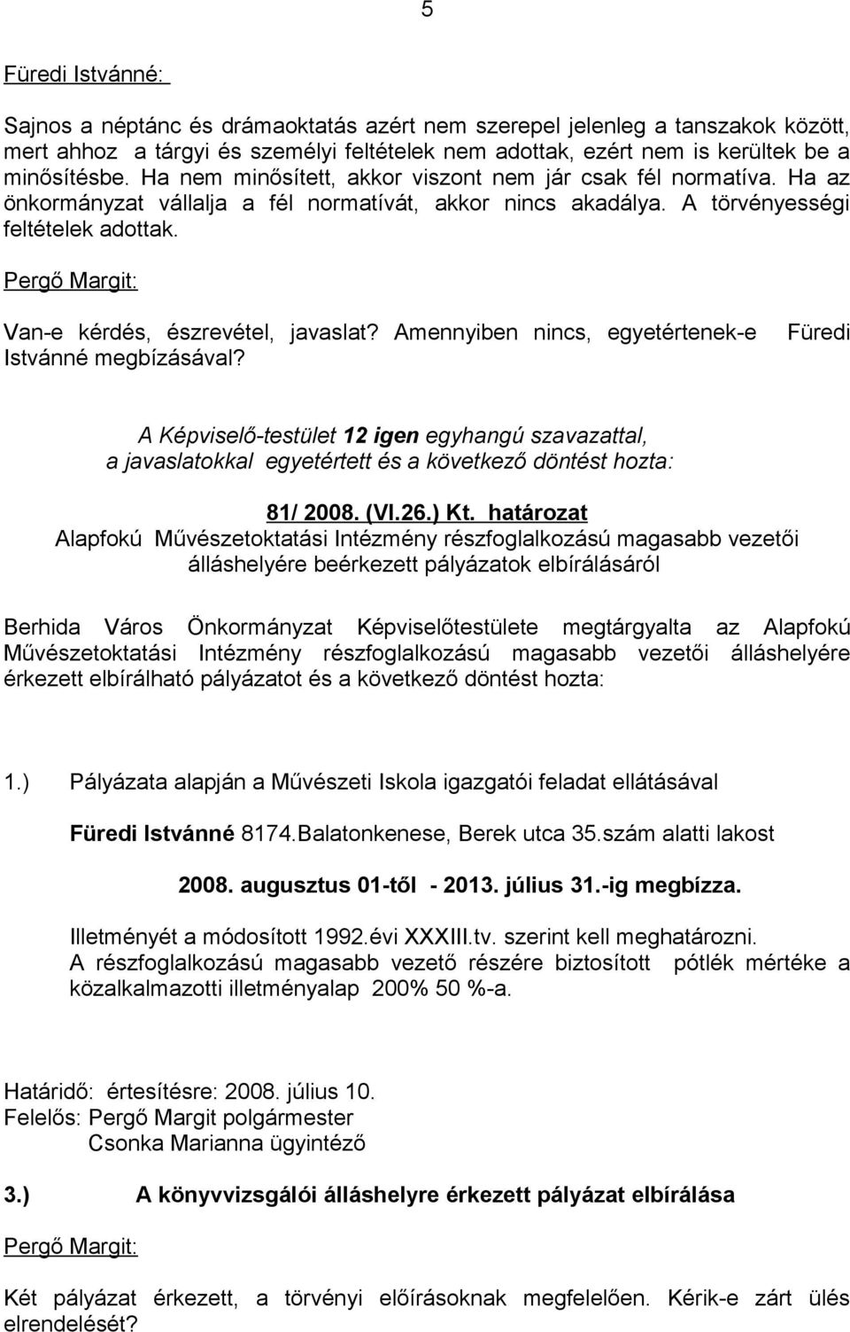 Amennyiben nincs, egyetértenek-e Istvánné megbízásával? Füredi A Képviselő-testület 12 igen egyhangú szavazattal, a javaslatokkal egyetértett és a következő döntést hozta: 81/ 2008. (VI.26.) Kt.