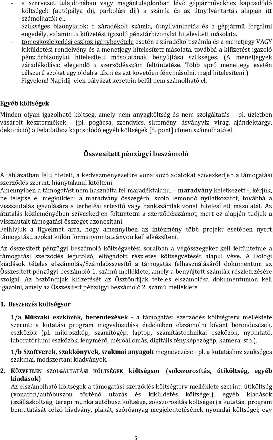 - tömegközlekedési eszköz igénybevétele esetén a záradékolt számla és a menetjegy VAGY kiküldetési rendelvény és a menetjegy hitelesített másolata, továbbá a kifizetést igazoló pénztárbizonylat